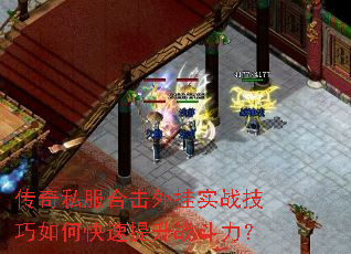 传奇私服合击外挂实战技巧如何快速提升战斗力? 传奇私服合击外挂实战技巧如何快速提升战斗力?