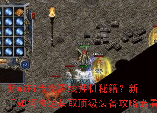 无WiFi传奇离线挂机秘籍?新手如何快速获取顶级装备攻略必看 无WiFi传奇离线挂机秘籍?新手如何快速获取顶级装备攻略必看