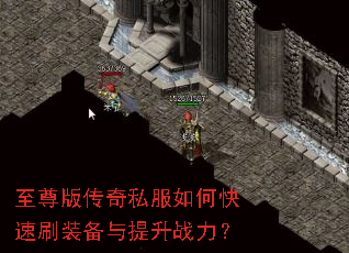 至尊版传奇私服如何快速刷装备与提升战力? 至尊版传奇私服如何快速刷装备与提升战力?