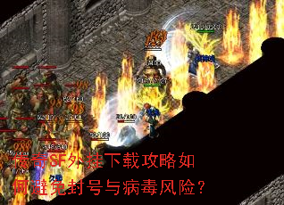 传奇SF外挂下载攻略如何避免封号与病毒风险? 传奇SF外挂下载攻略如何避免封号与病毒风险?