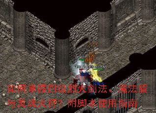 如何掌握四级烈火剑法、魔法盾与灵魂火符?附脚本使用指南 如何掌握四级烈火剑法、魔法盾与灵魂火符?附脚本使用指南