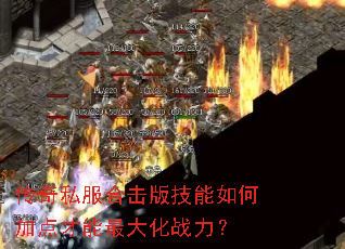 传奇私服合击版技能如何加点才能最大化战力? 传奇私服合击版技能如何加点才能最大化战力?