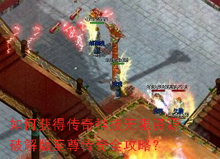 如何获得传奇神技无限资源破解版至尊传奇全攻略? 如何获得传奇神技无限资源破解版至尊传奇全攻略?