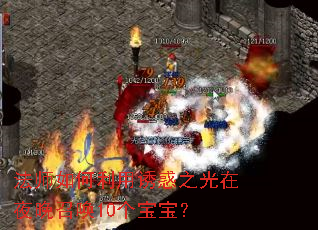 法师如何利用诱惑之光在夜晚召唤10个宝宝? 法师如何利用诱惑之光在夜晚召唤10个宝宝?