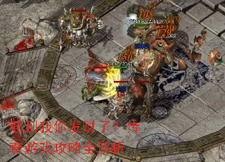 遇到我你发财了?传奇游戏攻略全解析 遇到我你发财了?传奇游戏攻略全解析
