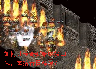 如何让传奇新服终极归来,重拾昔日辉煌? 如何让传奇新服终极归来,重拾昔日辉煌?