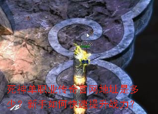 死神单职业传奇官网地址是多少?新手如何快速提升战力? 死神单职业传奇官网地址是多少?新手如何快速提升战力?