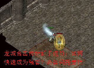 龙城合击传奇新手进阶:如何快速成为强者?必备问题集锦 龙城合击传奇新手进阶:如何快速成为强者?必备问题集锦