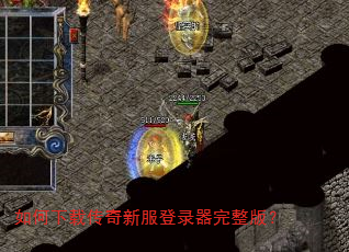 如何下载传奇新服登录器完整版? 如何下载传奇新服登录器完整版?