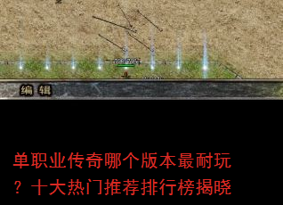 单职业传奇哪个版本最耐玩?十大热门推荐排行榜揭晓 单职业传奇哪个版本最耐玩?十大热门推荐排行榜揭晓