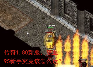 传奇1.80新服,热血95新手究竟该怎么玩? 传奇1.80新服,热血95新手究竟该怎么玩?