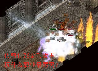 传奇1.76金币版本玩什么职业最厉害? 传奇1.76金币版本玩什么职业最厉害?