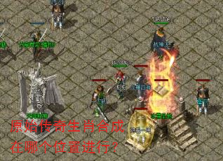 原始传奇生肖合成在哪个位置进行? 原始传奇生肖合成在哪个位置进行?