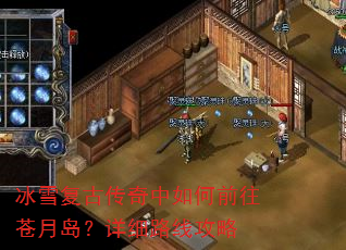 冰雪复古传奇中如何前往苍月岛?详细路线攻略 冰雪复古传奇中如何前往苍月岛?详细路线攻略