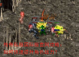 传奇私服国际服官网攻略:如何快速提升角色战力? 传奇私服国际服官网攻略:如何快速提升角色战力?