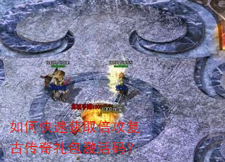 如何快速获取倍攻复古传奇礼包激活码? 如何快速获取倍攻复古传奇礼包激活码?