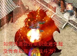 如何快速提升单职业迷失超变传奇私服中的战斗力? 如何快速提升单职业迷失超变传奇私服中的战斗力?