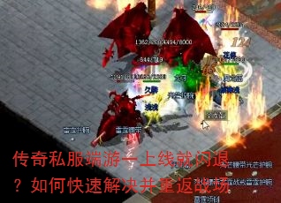 传奇私服端游一上线就闪退?如何快速解决并重返战场 传奇私服端游一上线就闪退?如何快速解决并重返战场