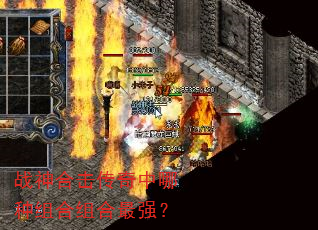 战神合击传奇中哪种组合组合最强? 战神合击传奇中哪种组合组合最强?