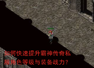 如何快速提升霸神传奇私服角色等级与装备战力? 如何快速提升霸神传奇私服角色等级与装备战力?