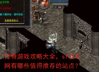 传奇游戏攻略大全,sf发布网有哪些值得推荐的站点? 传奇游戏攻略大全,sf发布网有哪些值得推荐的站点?