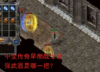 中变传奇早期战士最强武器是哪一把? 中变传奇早期战士最强武器是哪一把?
