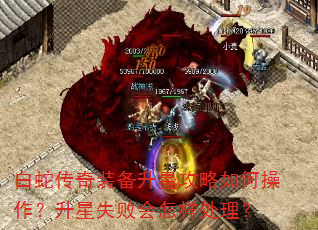 白蛇传奇装备升星攻略如何操作?升星失败会怎样处理? 白蛇传奇装备升星攻略如何操作?升星失败会怎样处理?