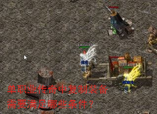 单职业传奇中复制装备需要满足哪些条件? 单职业传奇中复制装备需要满足哪些条件?