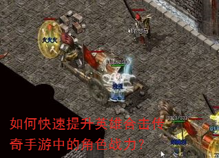 如何快速提升英雄合击传奇手游中的角色战力? 如何快速提升英雄合击传奇手游中的角色战力?
