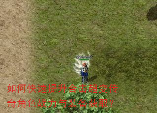 如何快速提升合击超变传奇角色战力与装备获取? 如何快速提升合击超变传奇角色战力与装备获取?