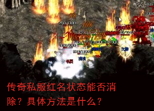 传奇私服红名状态能否消除?具体方法是什么? 传奇私服红名状态能否消除?具体方法是什么?