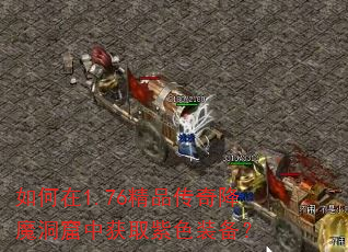 如何在1.76精品传奇降魔洞窟中获取紫色装备? 如何在1.76精品传奇降魔洞窟中获取紫色装备?