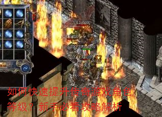 如何快速提升传奇游戏角色等级?新手必看攻略解析 如何快速提升传奇游戏角色等级?新手必看攻略解析