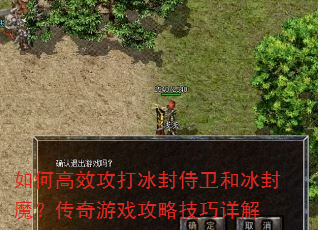 如何高效攻打冰封侍卫和冰封魔?传奇游戏攻略技巧详解 如何高效攻打冰封侍卫和冰封魔?传奇游戏攻略技巧详解