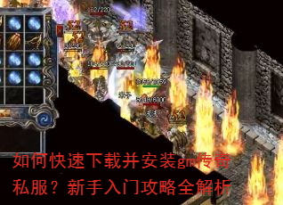 如何快速下载并安装gm传奇私服?新手入门攻略全解析 如何快速下载并安装gm传奇私服?新手入门攻略全解析