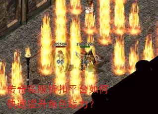 传奇私服折扣平台如何快速提升角色战力? 传奇私服折扣平台如何快速提升角色战力?