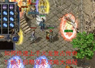 如何快速上手火龙复古传奇?新手前期发展攻略大揭秘 如何快速上手火龙复古传奇?新手前期发展攻略大揭秘