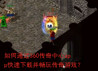 如何通过360传奇中心app快速下载并畅玩传奇游戏? 如何通过360传奇中心app快速下载并畅玩传奇游戏?