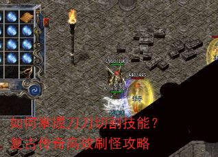 如何掌握刀刀切割技能?复古传奇高效刷怪攻略 如何掌握刀刀切割技能?复古传奇高效刷怪攻略