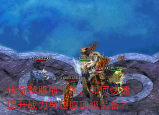 传奇私服前十强,如何快速提升战力与获取顶级装备? 传奇私服前十强,如何快速提升战力与获取顶级装备?