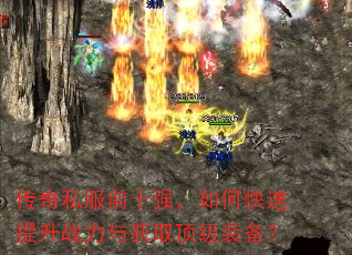 传奇私服前十强,如何快速提升战力与获取顶级装备? 传奇私服前十强,如何快速提升战力与获取顶级装备?