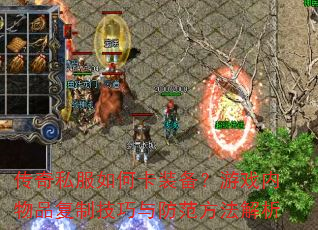 传奇私服如何卡装备?游戏内物品复制技巧与防范方法解析 传奇私服如何卡装备?游戏内物品复制技巧与防范方法解析