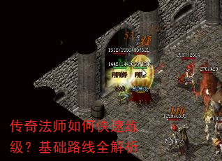 传奇法师如何快速练级?基础路线全解析 传奇法师如何快速练级?基础路线全解析