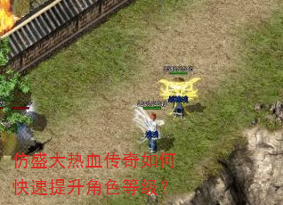 仿盛大热血传奇如何快速提升角色等级? 仿盛大热血传奇如何快速提升角色等级?