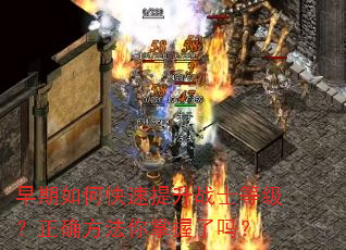 早期如何快速提升战士等级?正确方法你掌握了吗? 早期如何快速提升战士等级?正确方法你掌握了吗?