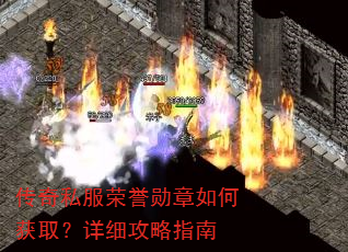 传奇私服荣誉勋章如何获取?详细攻略指南 传奇私服荣誉勋章如何获取?详细攻略指南