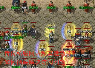 传奇私服网站频繁遭劫持,如何彻底解决访问问题? 传奇私服网站频繁遭劫持,如何彻底解决访问问题?