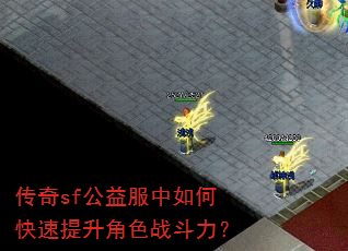 传奇sf公益服中如何快速提升角色战斗力? 传奇sf公益服中如何快速提升角色战斗力?