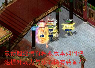 最新超变传奇私服版本如何快速提升战力与获取稀有装备? 最新超变传奇私服版本如何快速提升战力与获取稀有装备?