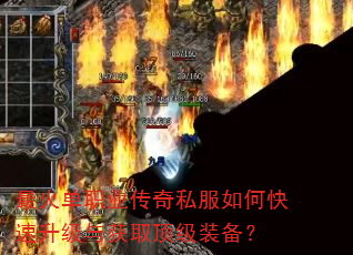 最火单职业传奇私服如何快速升级与获取顶级装备? 最火单职业传奇私服如何快速升级与获取顶级装备?
